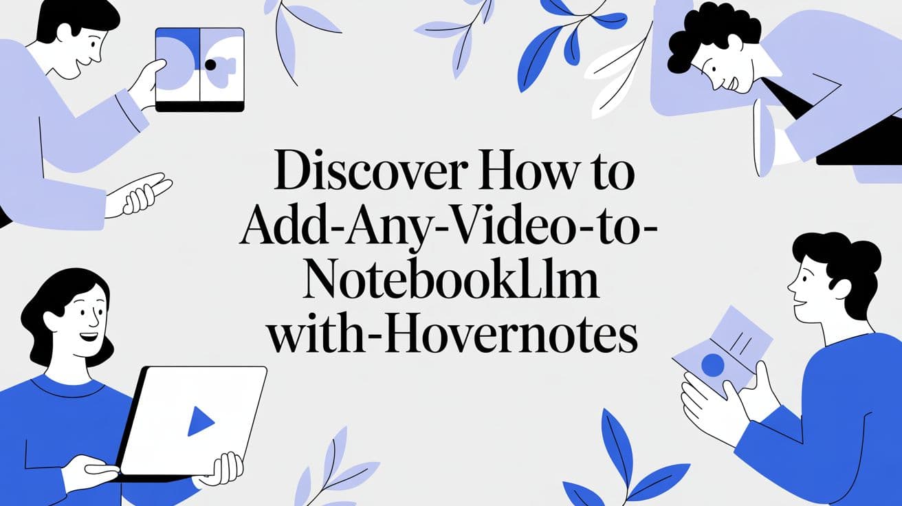 Add Any Video to NotebookLM with HoverNotes